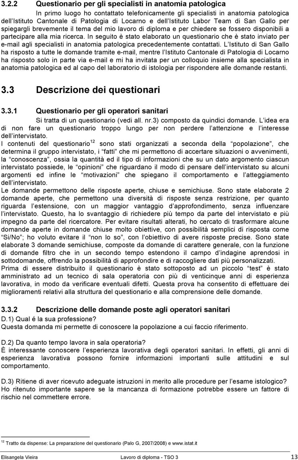 In seguito è stato elaborato un questionario che è stato inviato per e-mail agli specialisti in anatomia patologica precedentemente contattati.