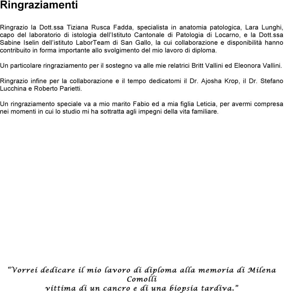 Un particolare ringraziamento per il sostegno va alle mie relatrici Britt Vallini ed Eleonora Vallini. Ringrazio infine per la collaborazione e il tempo dedicatomi il Dr. Ajosha Krop, il Dr.