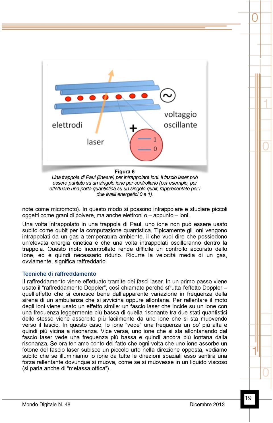 note come micromoto). In questo modo si possono intrappolare e studiare piccoli oggetti come grani di polvere, ma anche elettroni o appunto ioni.