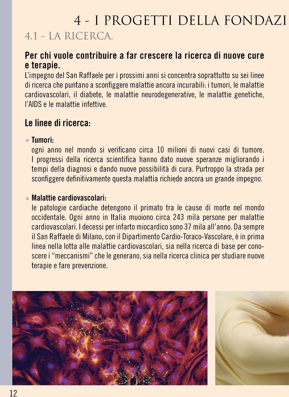 diabete, le malattie neurodegenerative, le malattie genetiche, l AIDS e le malattie infettive. Le linee di ricerca: Tumori: ogni anno nel mondo si verificano circa 10 milioni di nuovi casi di tumore.