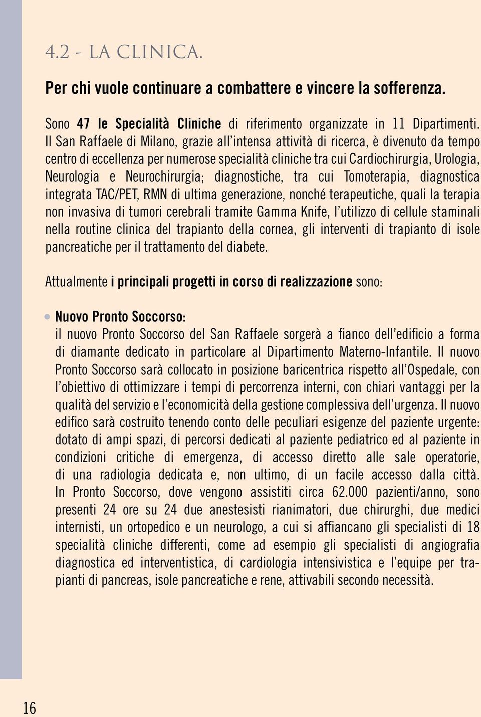 Neurochirurgia; diagnostiche, tra cui Tomoterapia, diagnostica integrata TAC/PET, RMN di ultima generazione, nonché terapeutiche, quali la terapia non invasiva di tumori cerebrali tramite Gamma