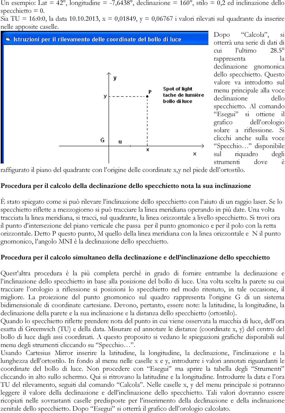 5 rappresenta la declinazione gnomonica dello specchietto. Questo valore va introdotto sul menu principale alla voce declinazione dello specchietto.