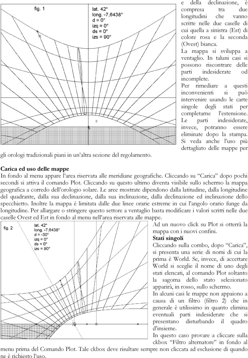 In taluni casi si possono riscontrare delle parti indesiderate od incomplete. Per rimediare a questi inconvenienti si può intervenire usando le carte singole degli stati per completarne l estensione.