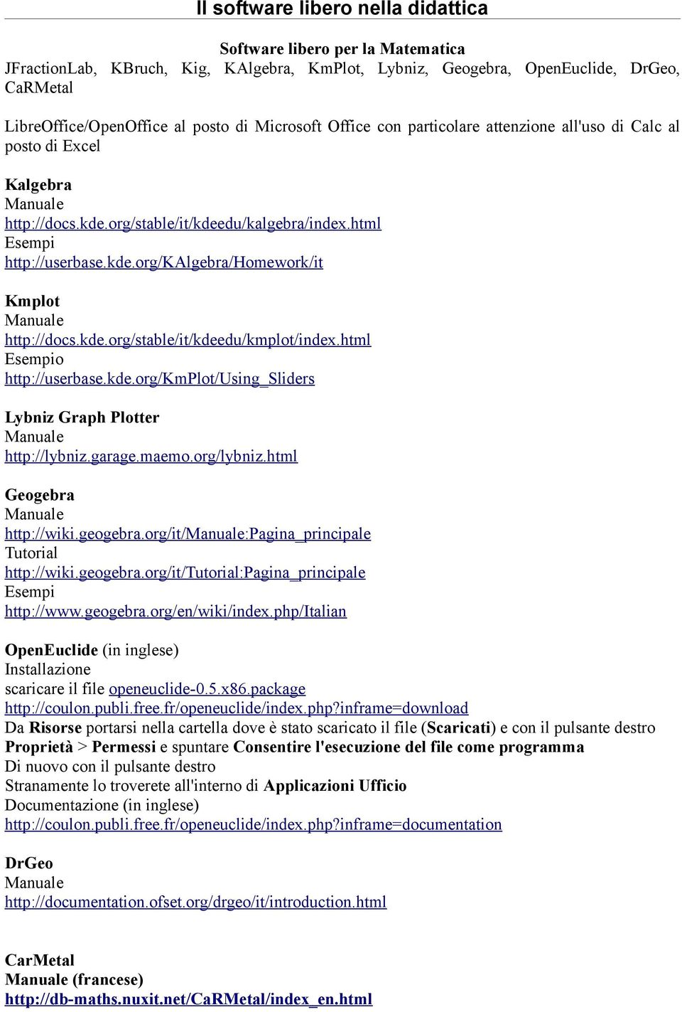 kde.org/stable/it/kdeedu/kmplot/index.html Esempio http://userbase.kde.org/kmplot/using_sliders Lybniz Graph Plotter Manuale http://lybniz.garage.maemo.org/lybniz.html Geogebra Manuale http://wiki.