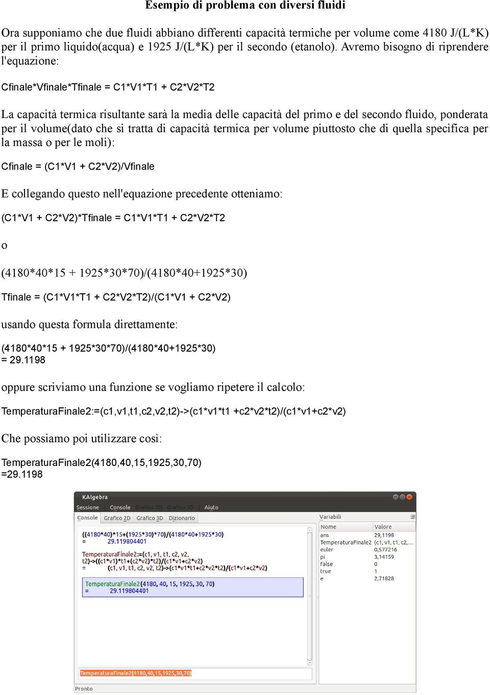 Avremo bisogno di riprendere l'equazione: Cfinale*Vfinale*Tfinale = C1*V1*T1 + C2*V2*T2 La capacità termica risultante sarà la media delle capacità del primo e del secondo fluido, ponderata per il