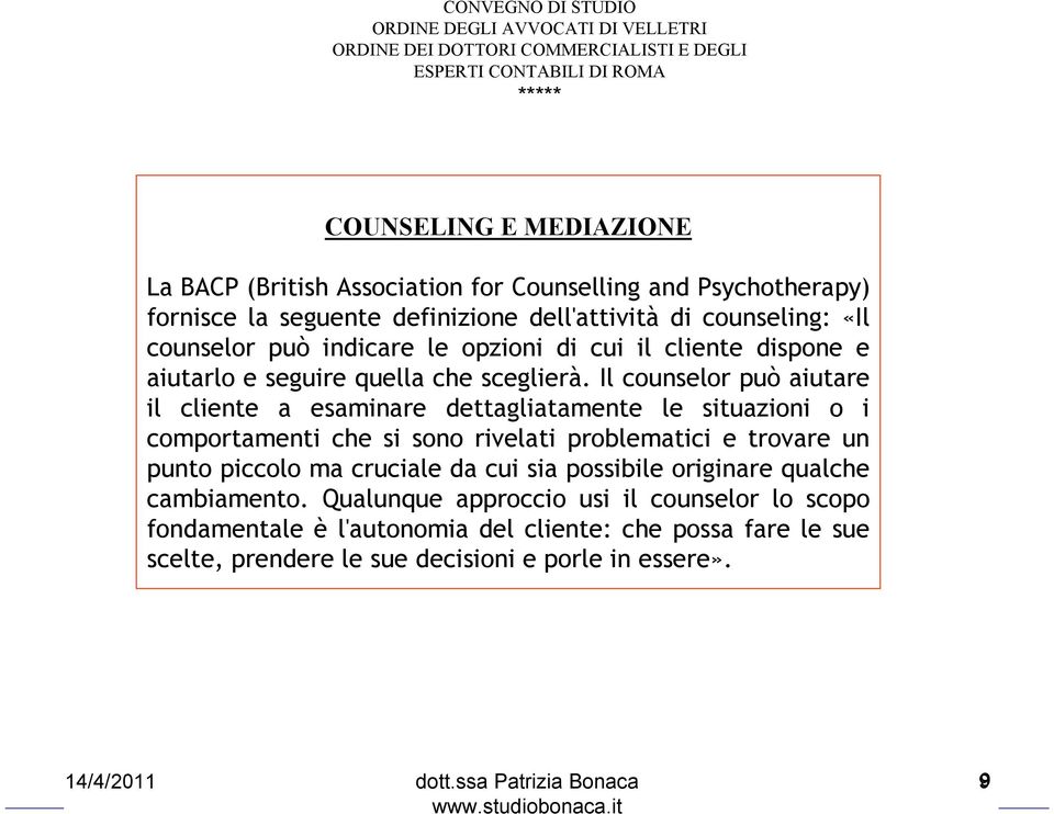 Il counselor può aiutare il cliente a esaminare dettagliatamente le situazioni o i comportamenti che si sono rivelati problematici e trovare un punto piccolo ma