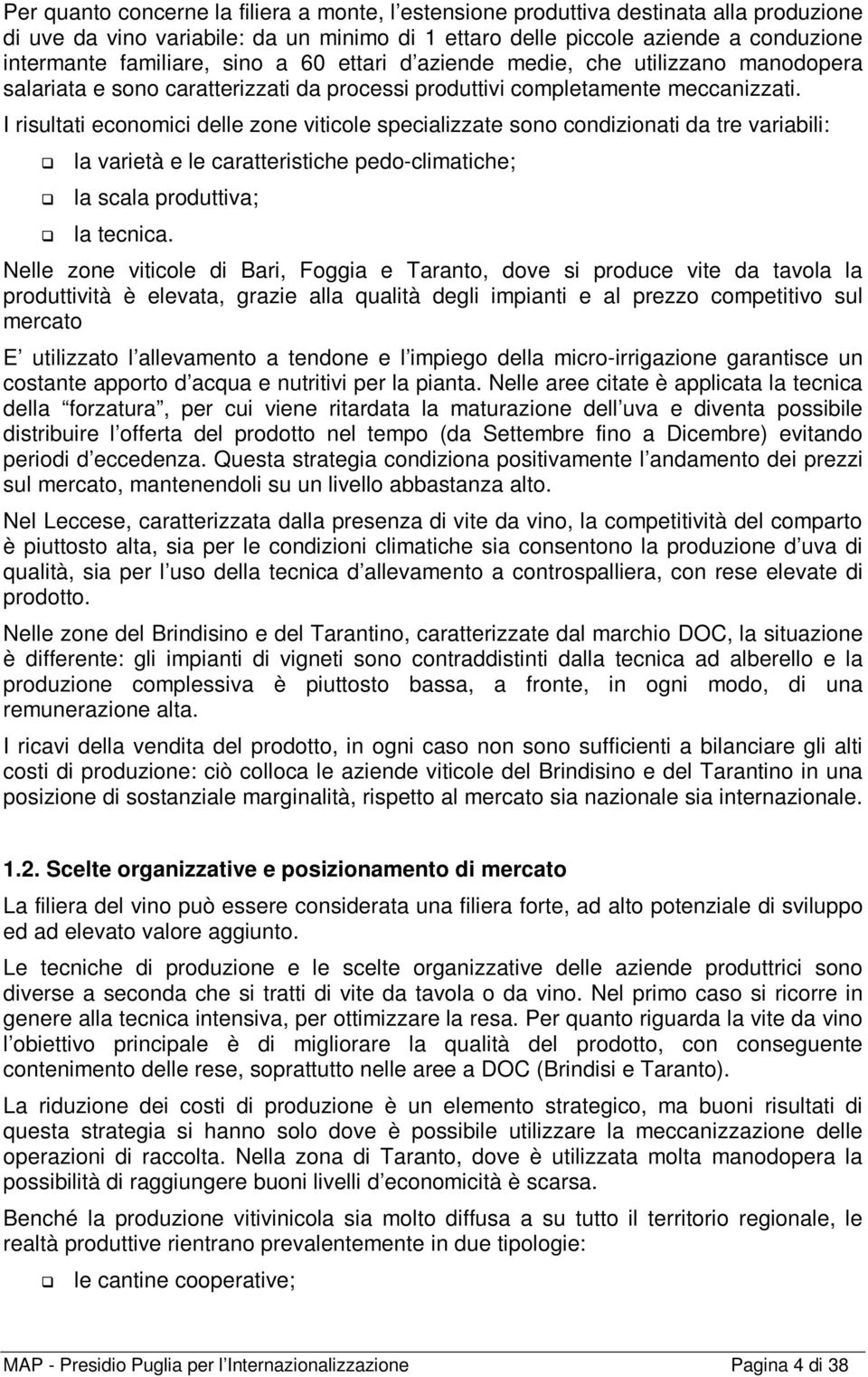 I risultati economici delle zone viticole specializzate sono condizionati da tre variabili: la varietà e le caratteristiche pedo-climatiche; la scala produttiva; la tecnica.