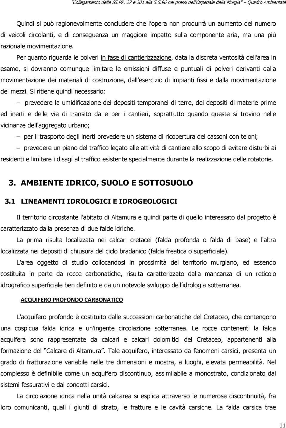 Per quanto riguarda le polveri in fase di cantierizzazione, data la discreta ventosità dell area in esame, si dovranno comunque limitare le emissioni diffuse e puntuali di polveri derivanti dalla