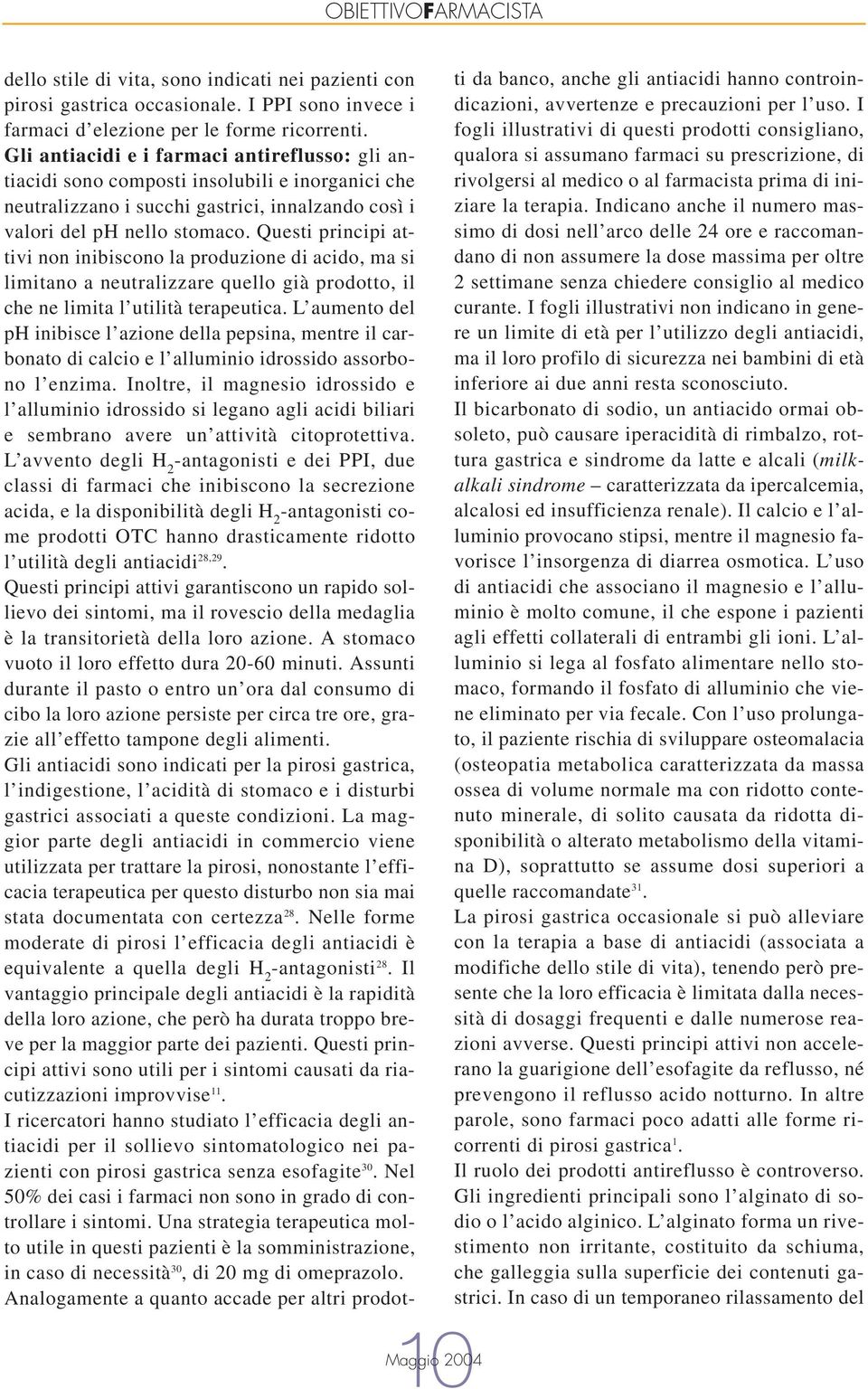 Questi principi attivi non inibiscono la produzione di acido, ma si limitano a neutralizzare quello già prodotto, il che ne limita l utilità terapeutica.