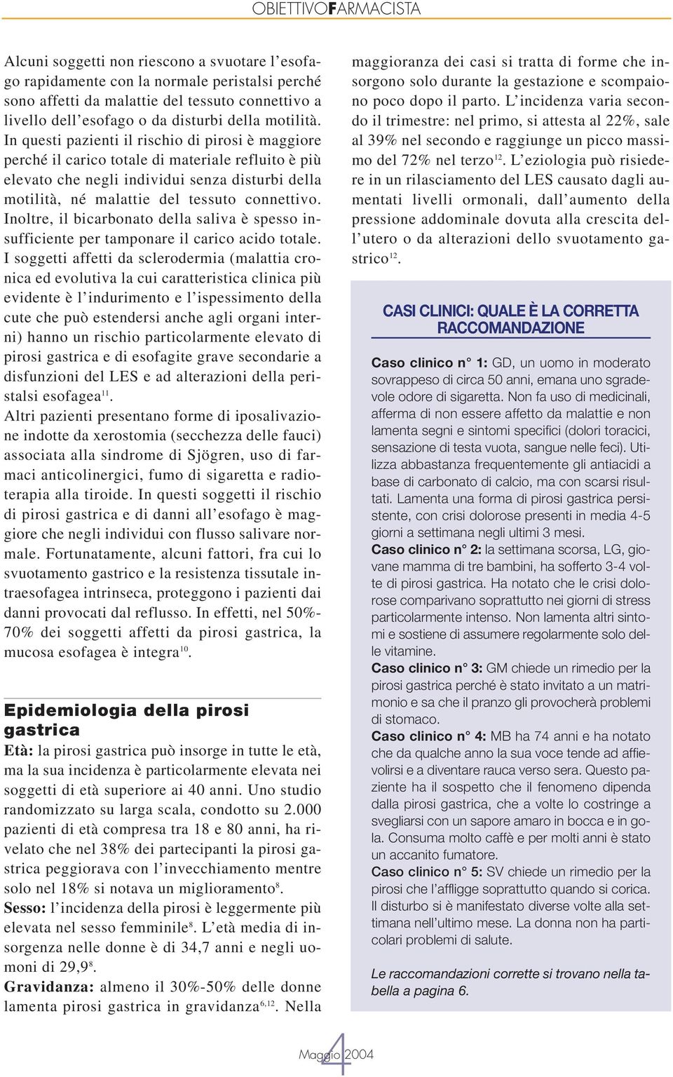 Inoltre, il bicarbonato della saliva è spesso insufficiente per tamponare il carico acido totale.