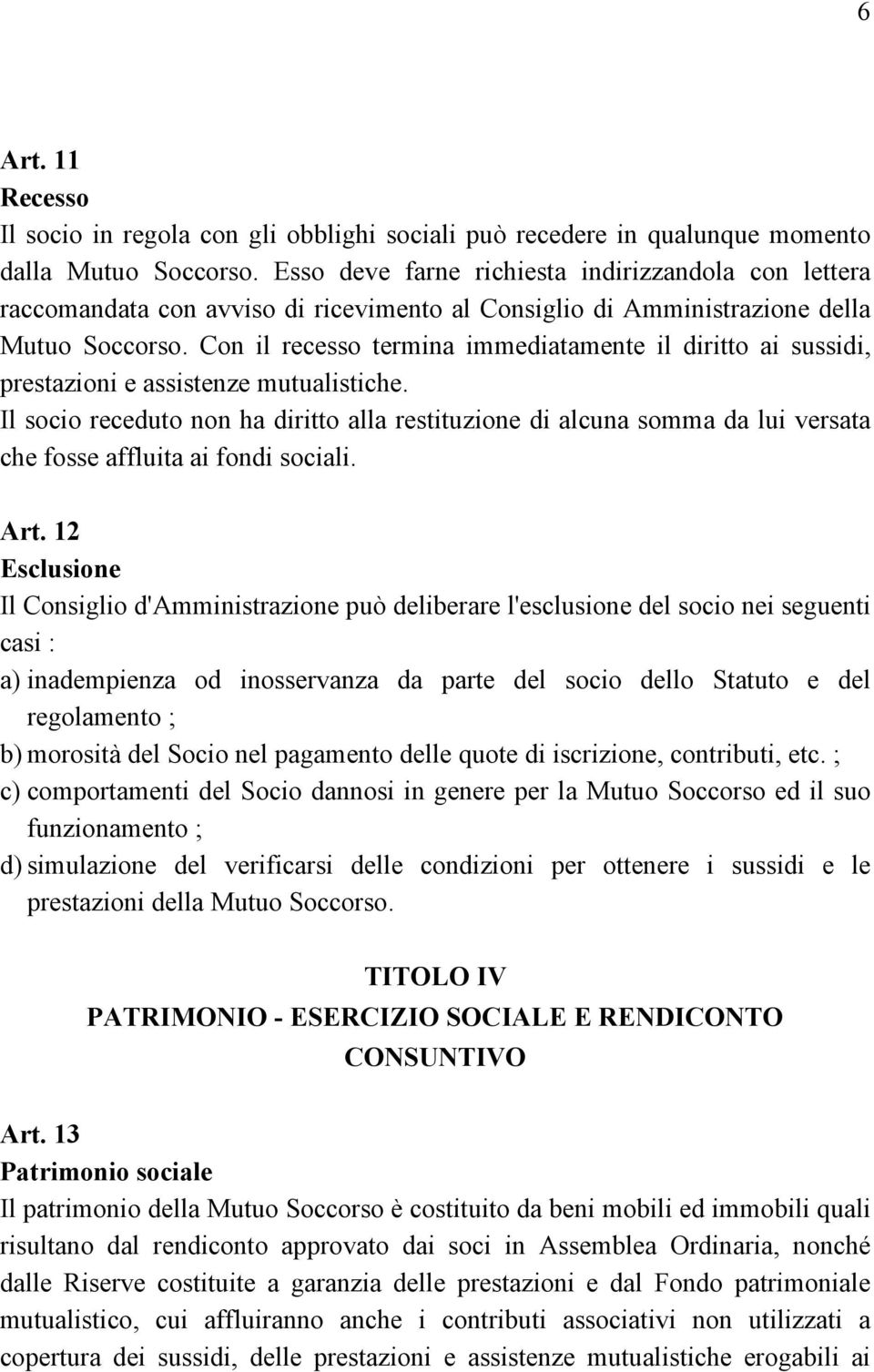 Con il recesso termina immediatamente il diritto ai sussidi, prestazioni e assistenze mutualistiche.