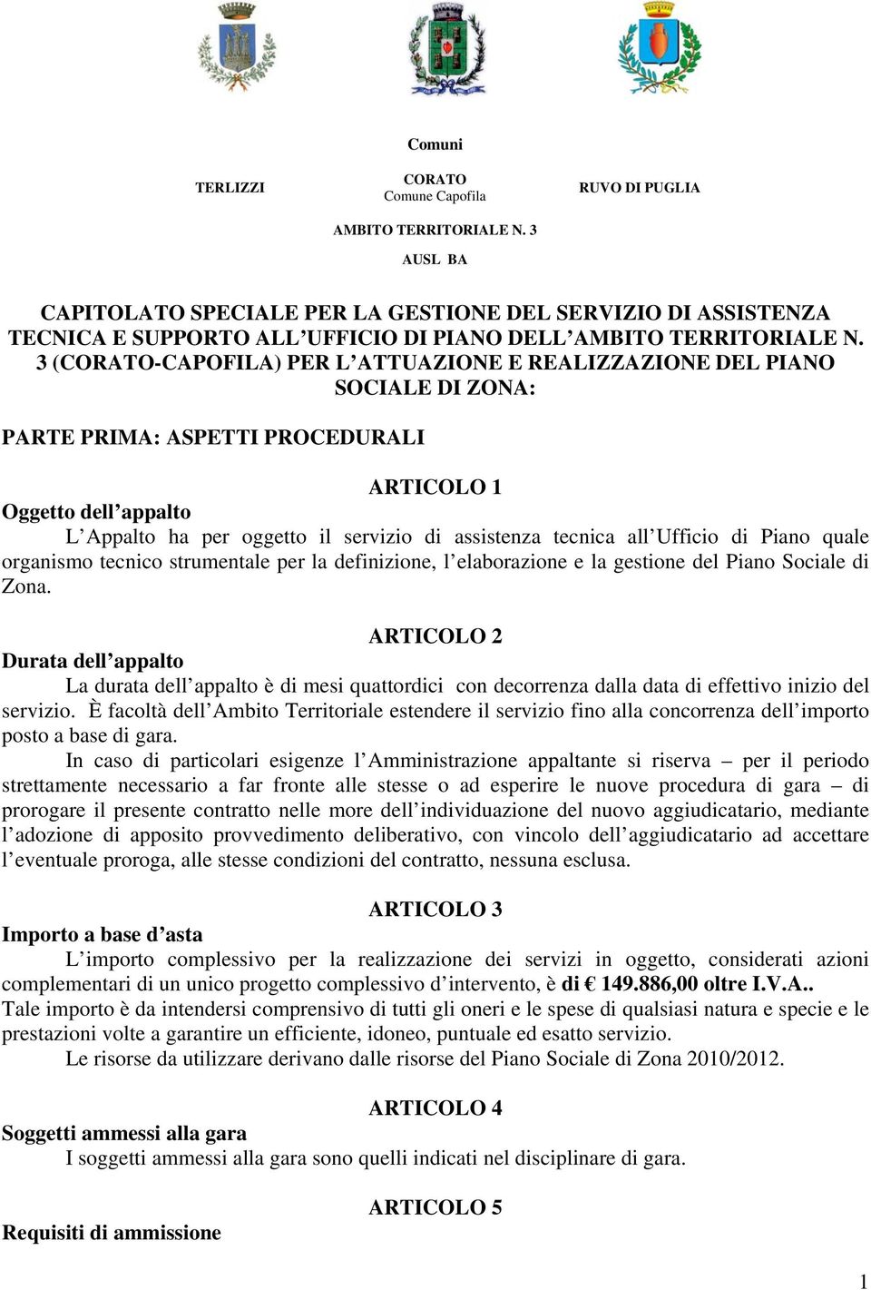 3 (CORATO-CAPOFILA) PER L ATTUAZIONE E REALIZZAZIONE DEL PIANO SOCIALE DI ZONA: PARTE PRIMA: ASPETTI PROCEDURALI ARTICOLO 1 Oggetto dell appalto L Appalto ha per oggetto il servizio di assistenza