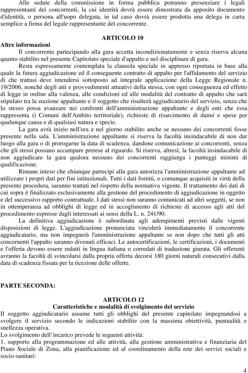 ARTICOLO 10 Altre informazioni Il concorrente partecipando alla gara accetta incondizionatamente e senza riserva alcuna quanto stabilito nel presente Capitolato speciale d'appalto e nel disciplinare