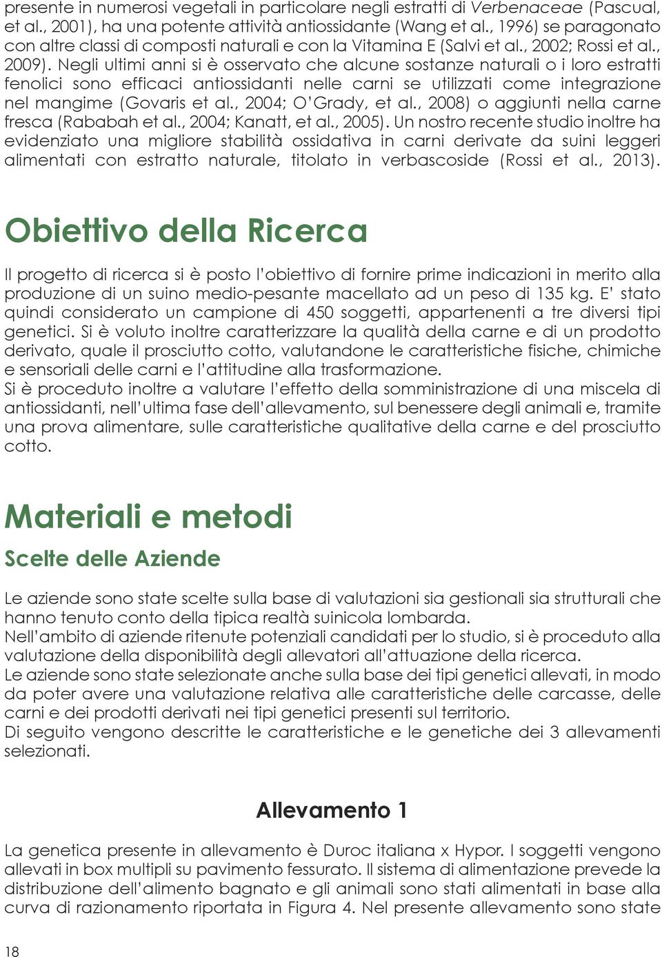 Negli ultimi anni si è osservato che alcune sostanze naturali o i loro estratti fenolici sono efficaci antiossidanti nelle carni se utilizzati come integrazione nel mangime (Govaris et al.