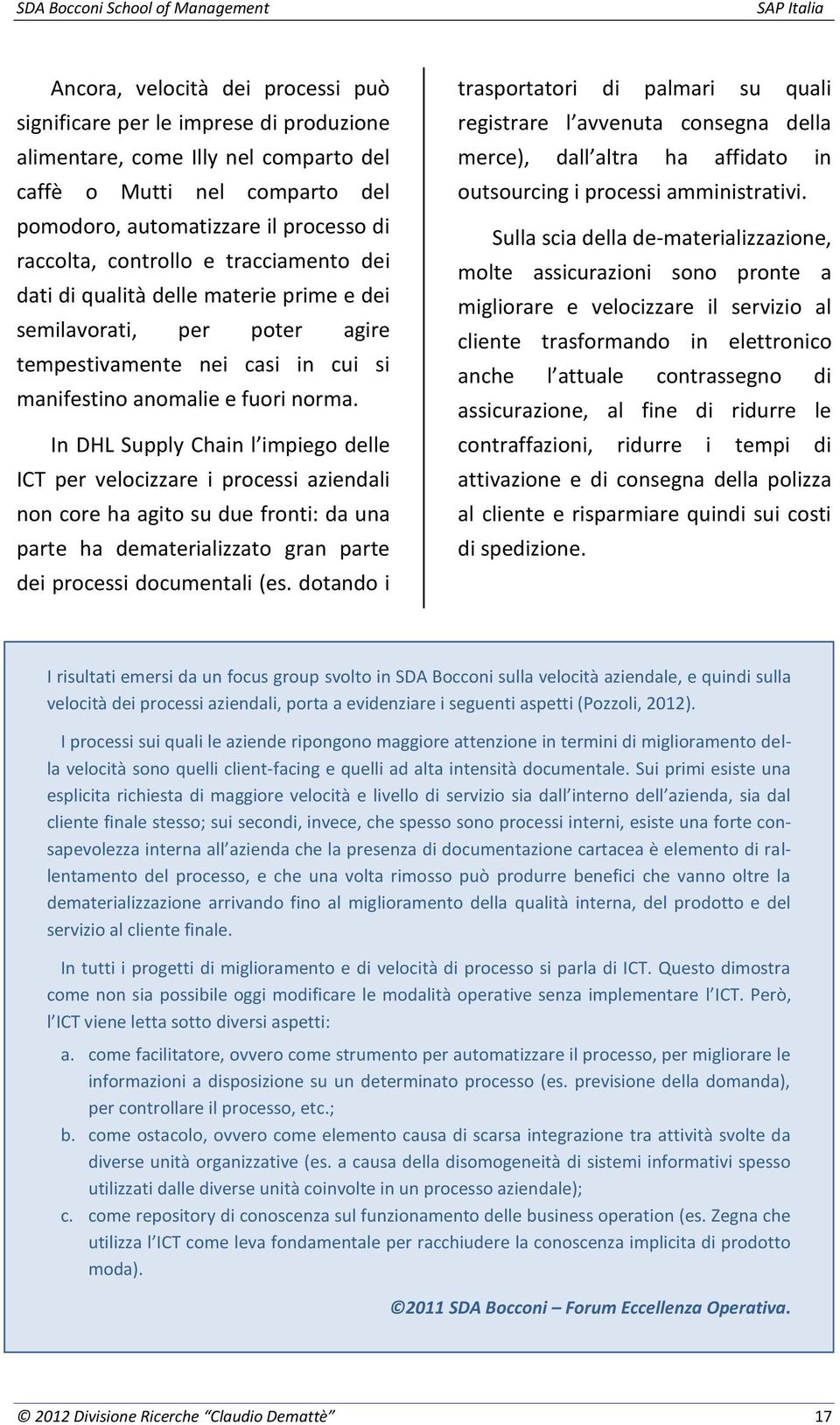 fuori norma. In DHL Supply Chain l impiego delle ICT per velocizzare i processi aziendali non core ha agito su due fronti: da una parte ha dematerializzato gran parte dei processi documentali (es.