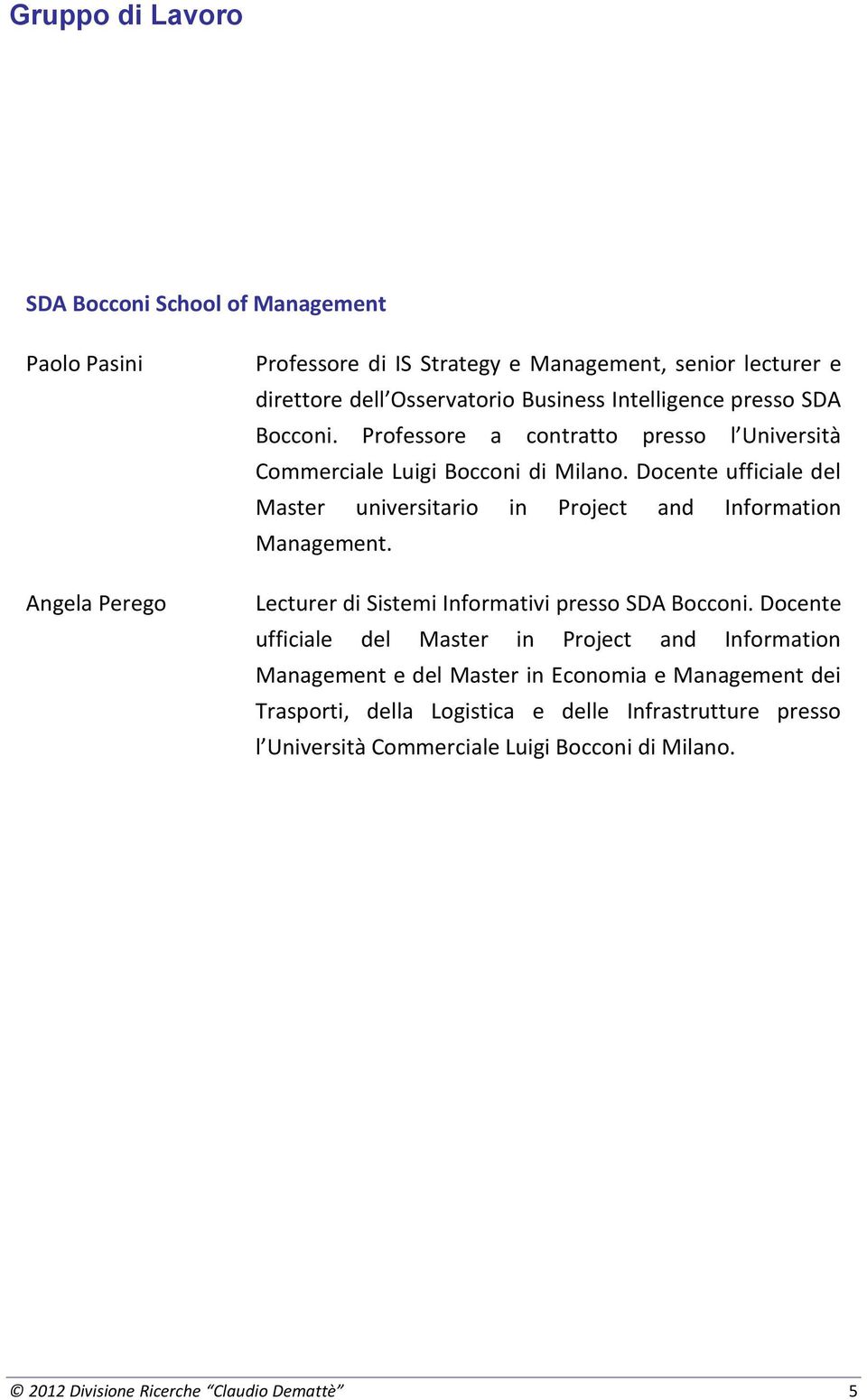 Docente ufficiale del Master universitario in Project and Information Management. Lecturer di Sistemi Informativi presso SDA Bocconi.