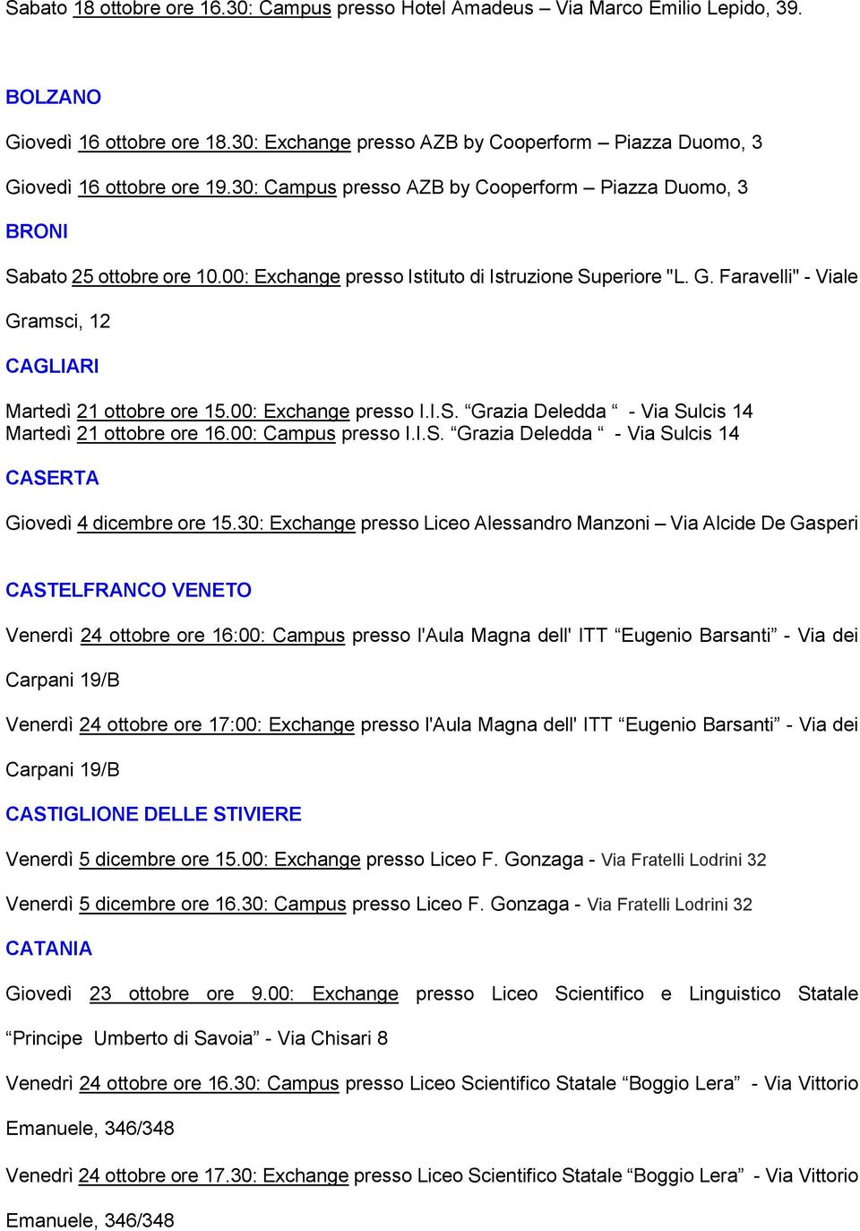 Faravelli" - Viale Gramsci, 12 CAGLIARI Martedì 21 ottobre ore 15.00: Exchange presso I.I.S. Grazia Deledda - Via Sulcis 14 Martedì 21 ottobre ore 16.00: Campus presso I.I.S. Grazia Deledda - Via Sulcis 14 CASERTA Giovedì 4 dicembre ore 15.