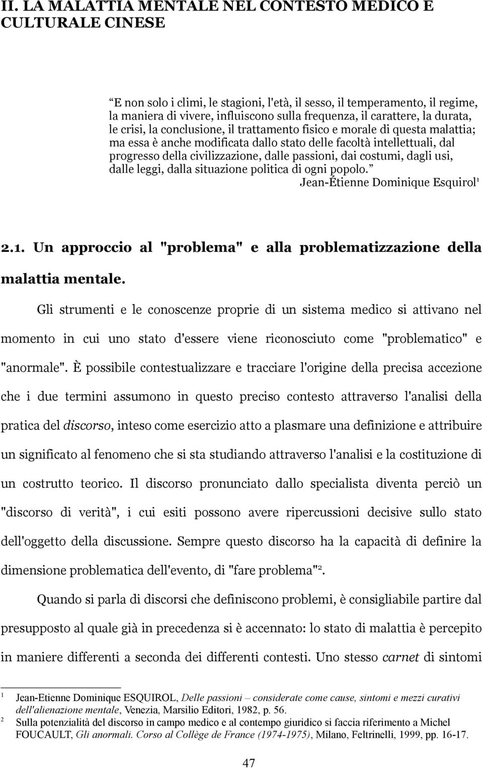 civilizzazione, dalle passioni, dai costumi, dagli usi, dalle leggi, dalla situazione politica di ogni popolo. Jean-Étienne Dominique Esquirol 1 