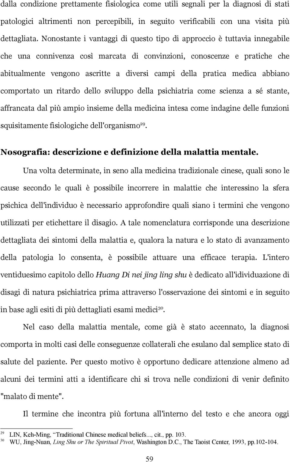 pratica medica abbiano comportato un ritardo dello sviluppo della psichiatria come scienza a sé stante, affrancata dal più ampio insieme della medicina intesa come indagine delle funzioni