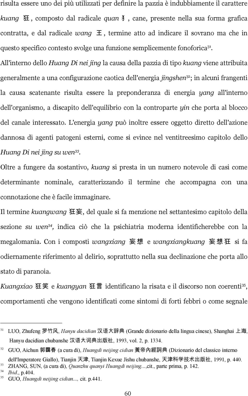 All'interno dello Huang Di nei jing la causa della pazzia di tipo kuang viene attribuita generalmente a una configurazione caotica dell'energia jingshen 32 ; in alcuni frangenti la causa scatenante