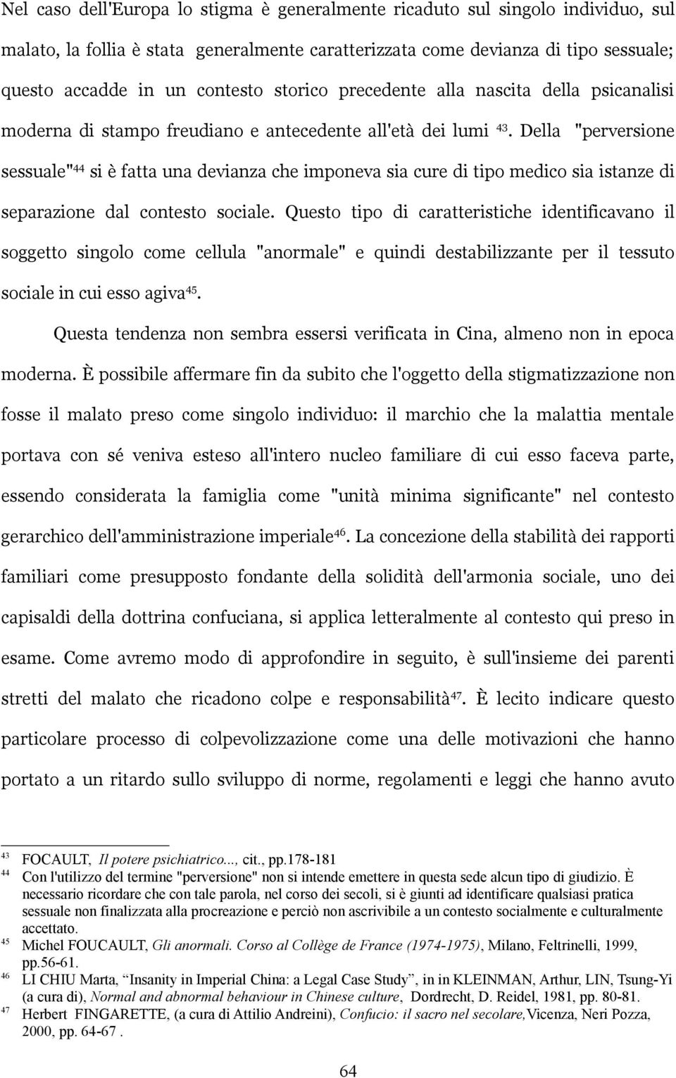 Della "perversione sessuale" 44 si è fatta una devianza che imponeva sia cure di tipo medico sia istanze di separazione dal contesto sociale.