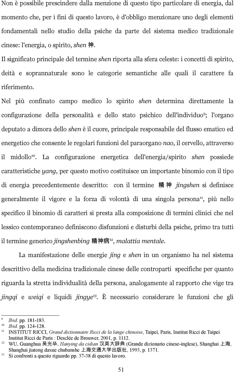 Il significato principale del termine shen riporta alla sfera celeste: i concetti di spirito, deità e soprannaturale sono le categorie semantiche alle quali il carattere fa riferimento.