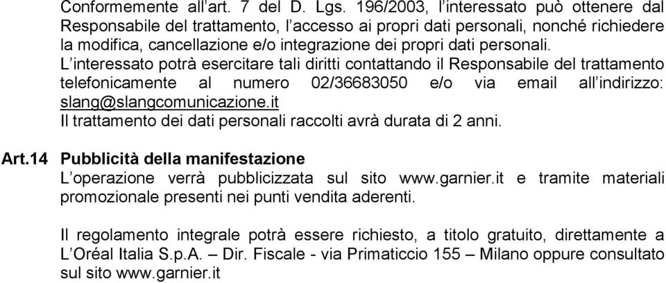 L interessato potrà esercitare tali diritti contattando il Responsabile del trattamento telefonicamente al numero 02/36683050 e/o via email all indirizzo: slang@slangcomunicazione.