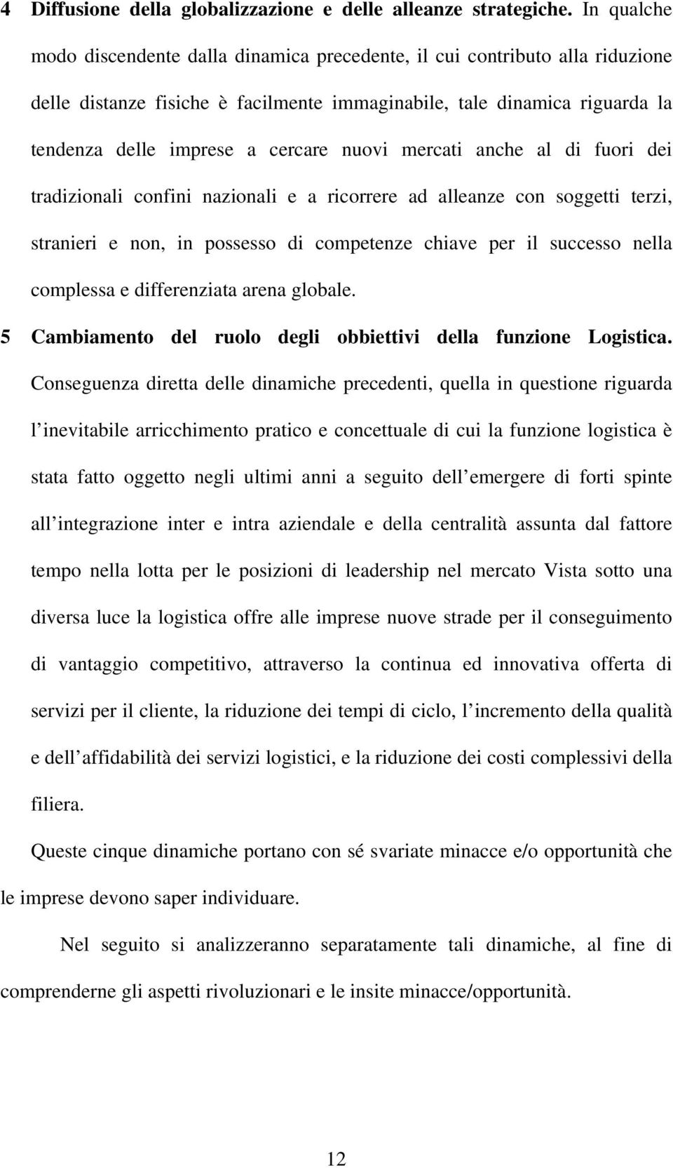 nuovi mercati anche al di fuori dei tradizionali confini nazionali e a ricorrere ad alleanze con soggetti terzi, stranieri e non, in possesso di competenze chiave per il successo nella complessa e