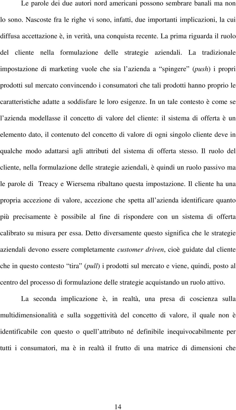 La prima riguarda il ruolo del cliente nella formulazione delle strategie aziendali.