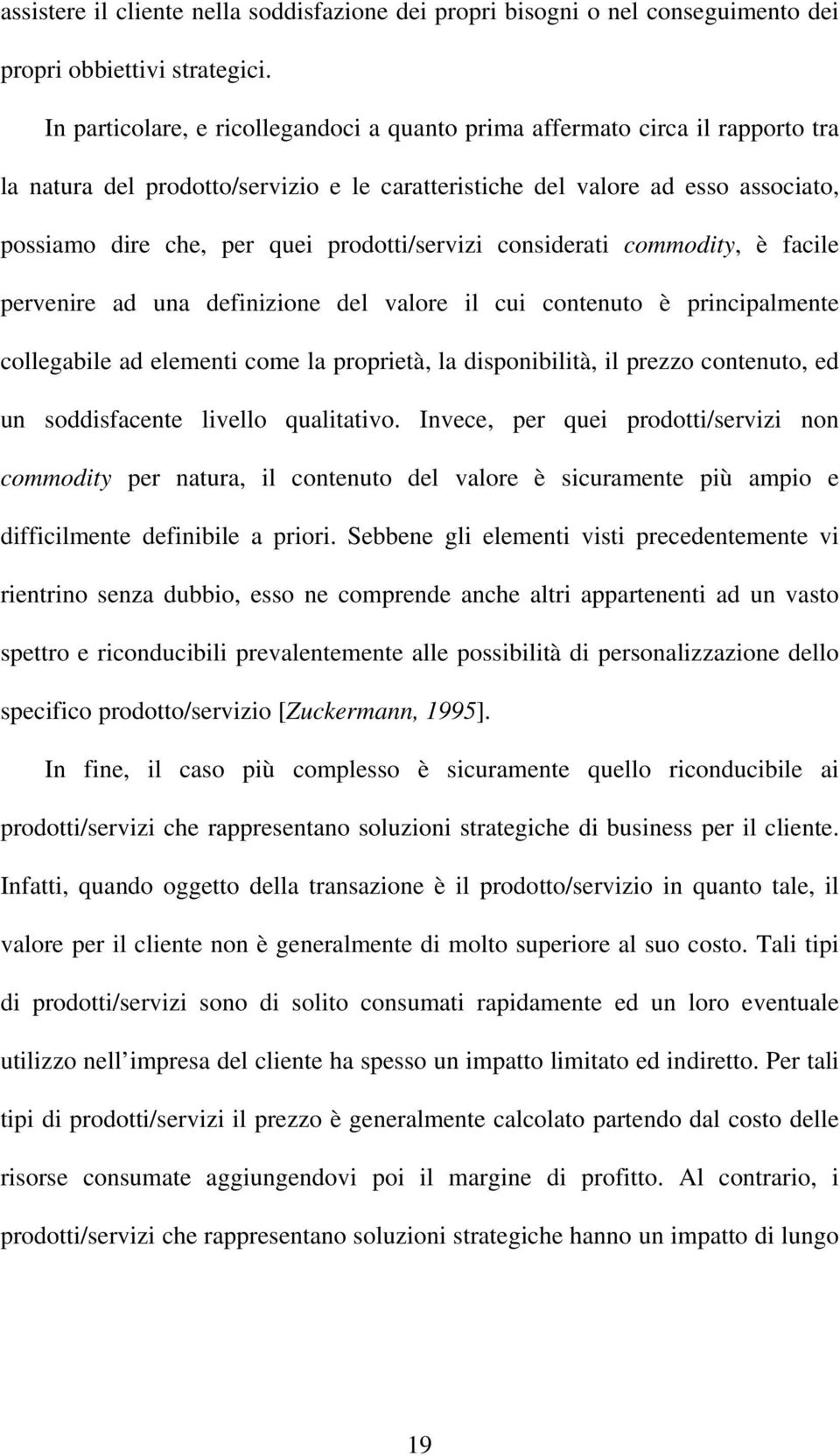 prodotti/servizi considerati commodity, è facile pervenire ad una definizione del valore il cui contenuto è principalmente collegabile ad elementi come la proprietà, la disponibilità, il prezzo