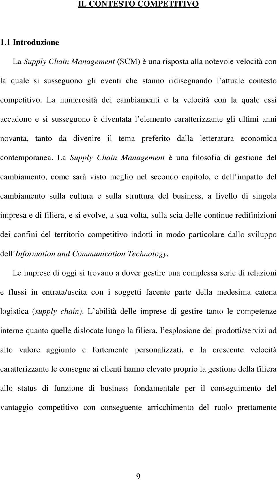 La numerosità dei cambiamenti e la velocità con la quale essi accadono e si susseguono è diventata l elemento caratterizzante gli ultimi anni novanta, tanto da divenire il tema preferito dalla