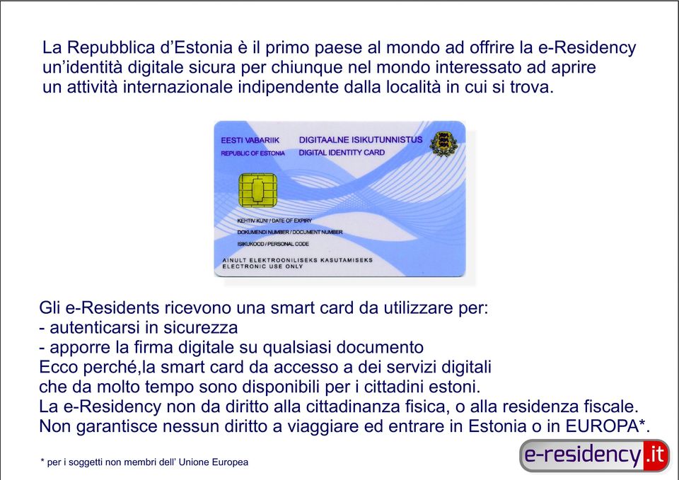 Gli e-residents ricevono una smart card da utilizzare per: - autenticarsi in sicurezza - apporre la firma digitale su qualsiasi documento Ecco perché,la smart card da