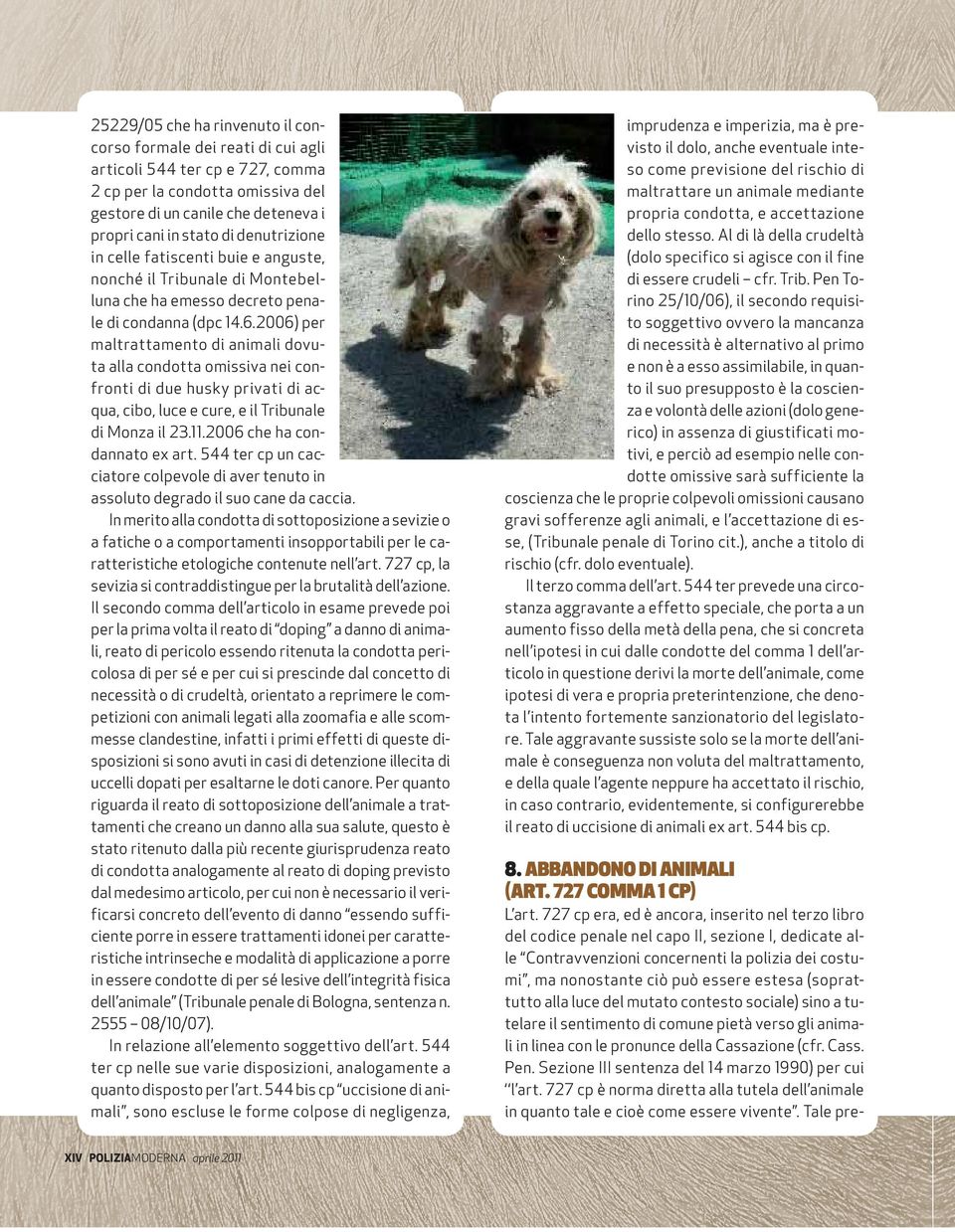 2006) per maltrattamento di animali dovuta alla condotta omissiva nei confronti di due husky privati di acqua, cibo, luce e cure, e il Tribunale di Monza il 23.11.2006 che ha condannato ex art.