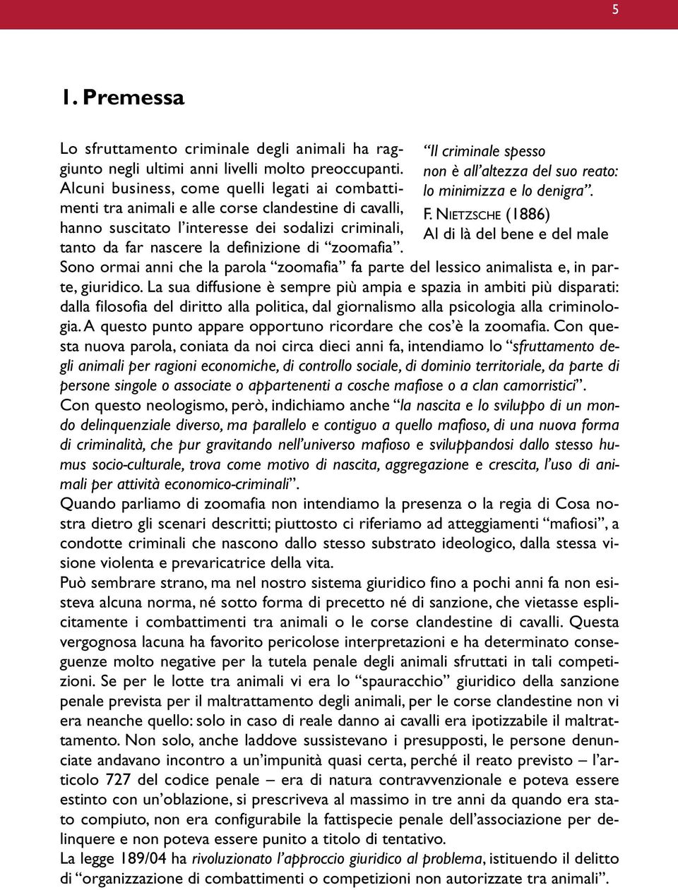 zoomafia. Il criminale spesso non è all altezza del suo reato: lo minimizza e lo denigra. F.