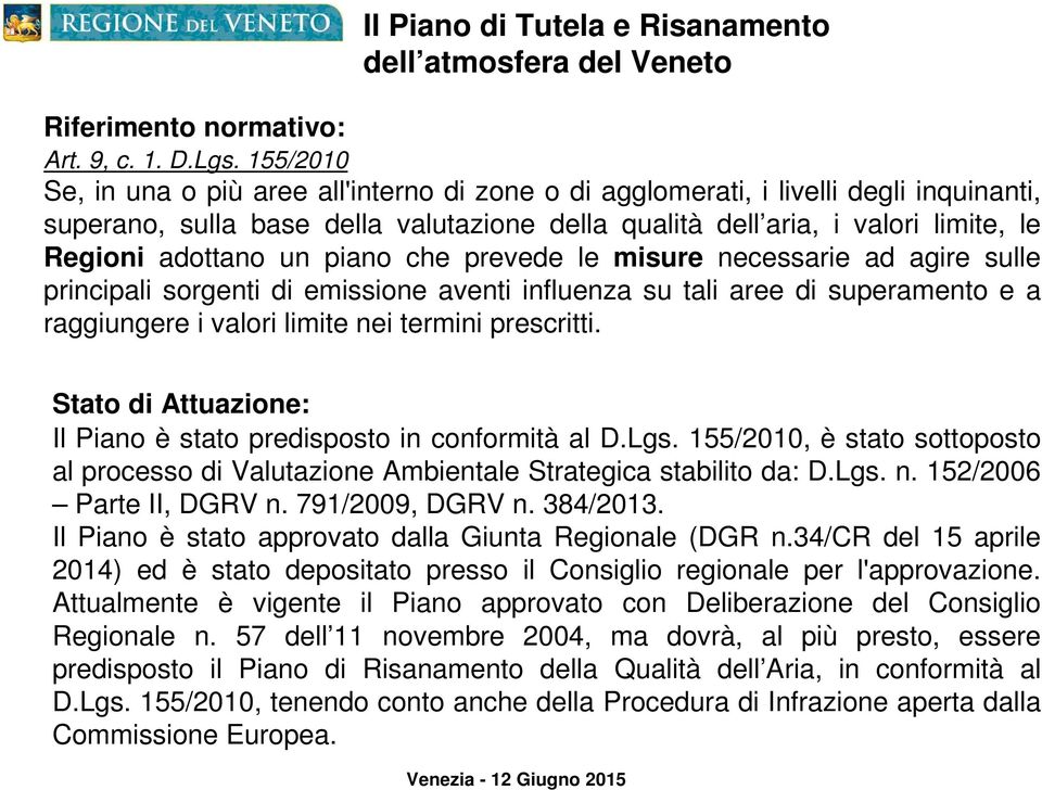 un piano che prevede le misure necessarie ad agire sulle principali sorgenti di emissione aventi influenza su tali aree di superamento e a raggiungere i valori limite nei termini prescritti.