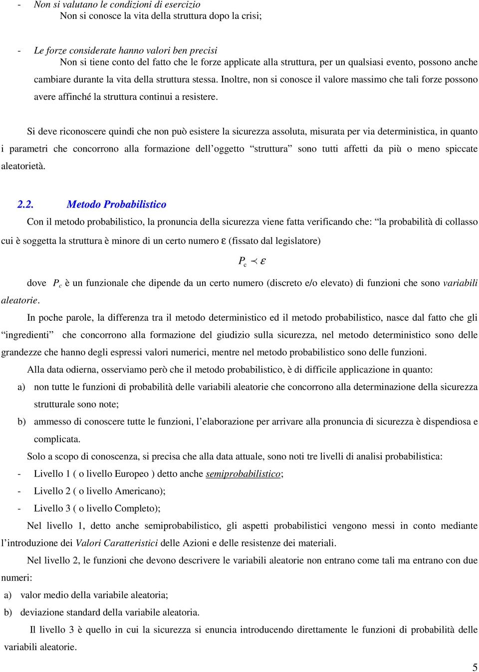 Inoltre non si conosce il valore assio che tali orze possono avere ainché la struttura continui a resistere.