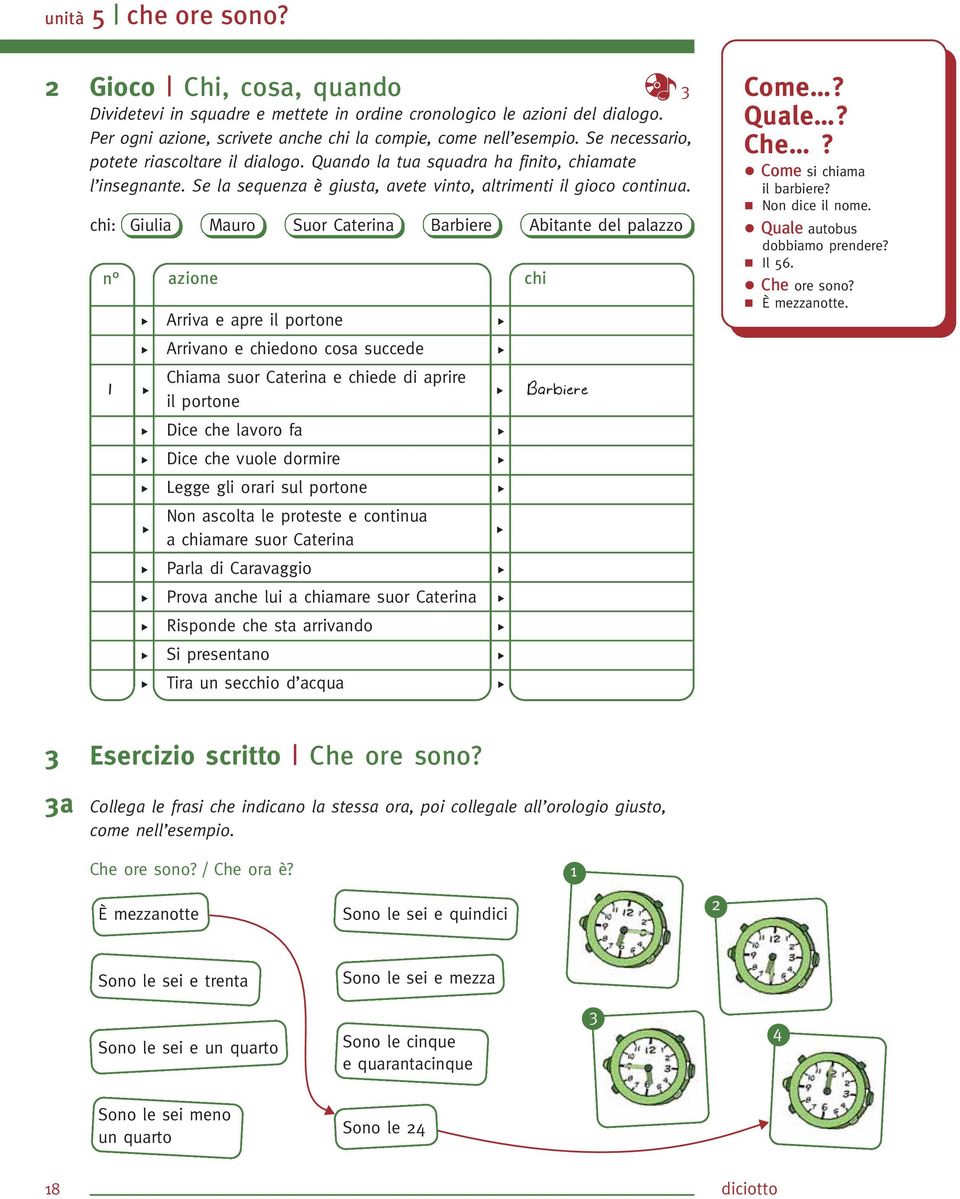 chi: Giulia Mauro Suor Caterina Barbiere Abitante del palazzo n azione chi Arriva e apre il portone 3 Come? Quale? Che? Come si chiama il barbiere? Non dice il nome. Quale autobus dobbiamo prendere?