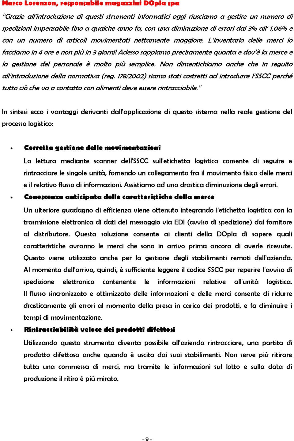 Adesso sappiamo precisamente quanta e dov è la merce e la gestione del personale è molto più semplice. Non dimentichiamo anche che in seguito all introduzione della normativa (reg.