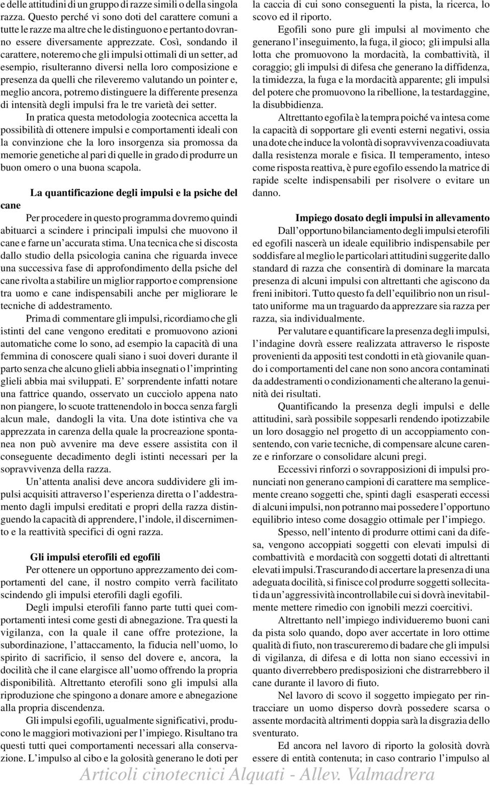 Così, sondando il carattere, noteremo che gli impulsi ottimali di un setter, ad esempio, risulteranno diversi nella loro composizione e presenza da quelli che rileveremo valutando un pointer e,