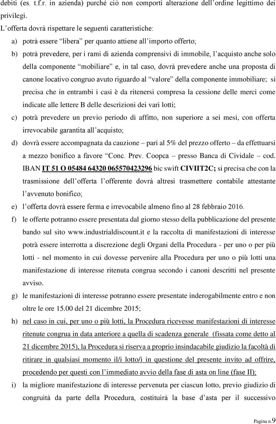 anche solo della componente mobiliare e, in tal caso, dovrà prevedere anche una proposta di canone locativo congruo avuto riguardo al valore della componente immobiliare; si precisa che in entrambi i