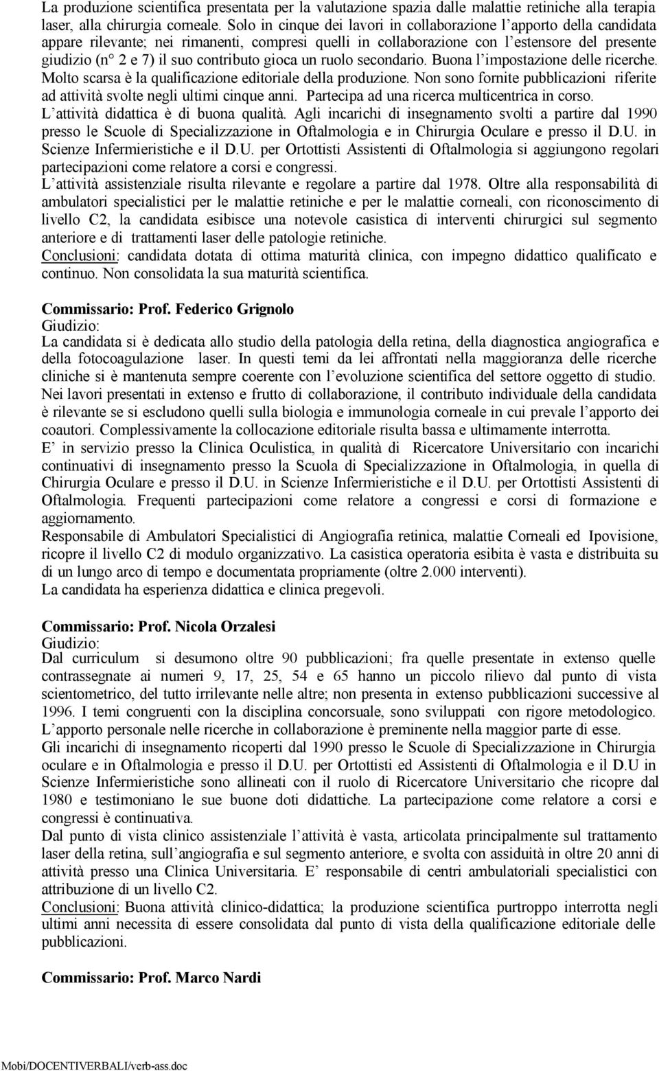 contributo gioca un ruolo secondario. Buona l impostazione delle ricerche. Molto scarsa è la qualificazione editoriale della produzione.