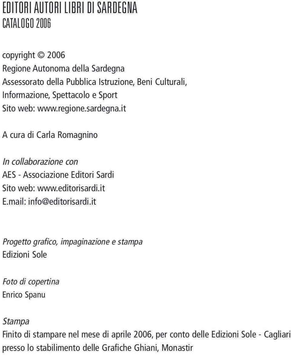 it A cura di Carla Romagnino In collaborazione con AES - Associazione Editori Sardi Sito web: www.editorisardi.it E.mail: info@editorisardi.