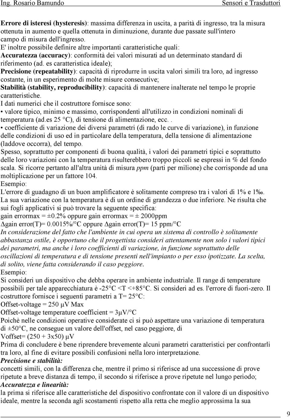 es caratteristica ideale); Precisione (repeatability): capacità di riprodurre in uscita valori simili tra loro, ad ingresso costante, in un esperimento di molte misure consecutive; Stabilità