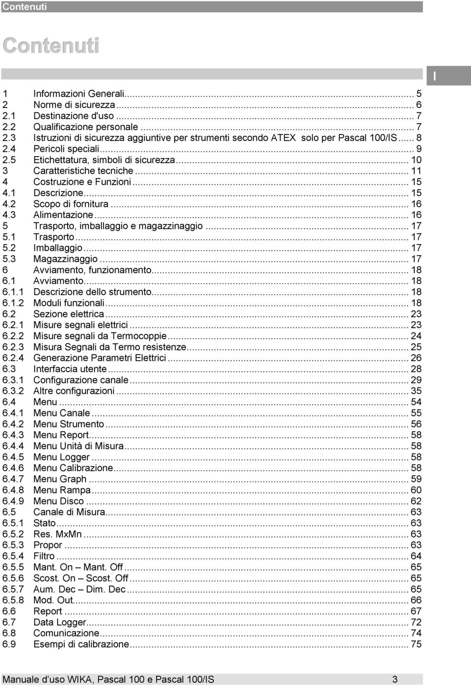 3 Alimentazione... 16 5 Trasporto, imballaggio e magazzinaggio... 17 5.1 Trasporto... 17 5.2 mballaggio... 17 5.3 Magazzinaggio... 17 6 Avviamento, funzionamento... 18 6.1 Avviamento... 18 6.1.1 Descrizione dello strumento.