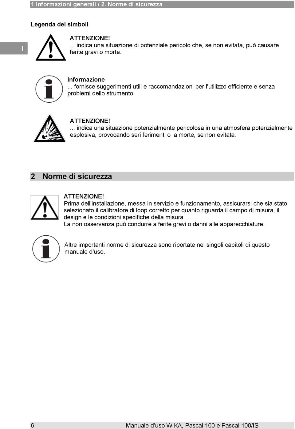 ... indica una situazione potenzialmente pericolosa in una atmosfera potenzialmente esplosiva, provocando seri ferimenti o la morte, se non evitata. 2 Norme di sicurezza ATTENZONE!