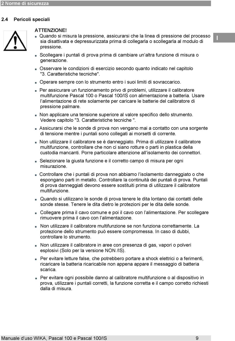 Scollegare i puntali di prova prima di cambiare un altra funzione di misura o generazione. Osservare le condizioni di esercizio secondo quanto indicato nel capitolo "3. Caratteristiche tecniche".