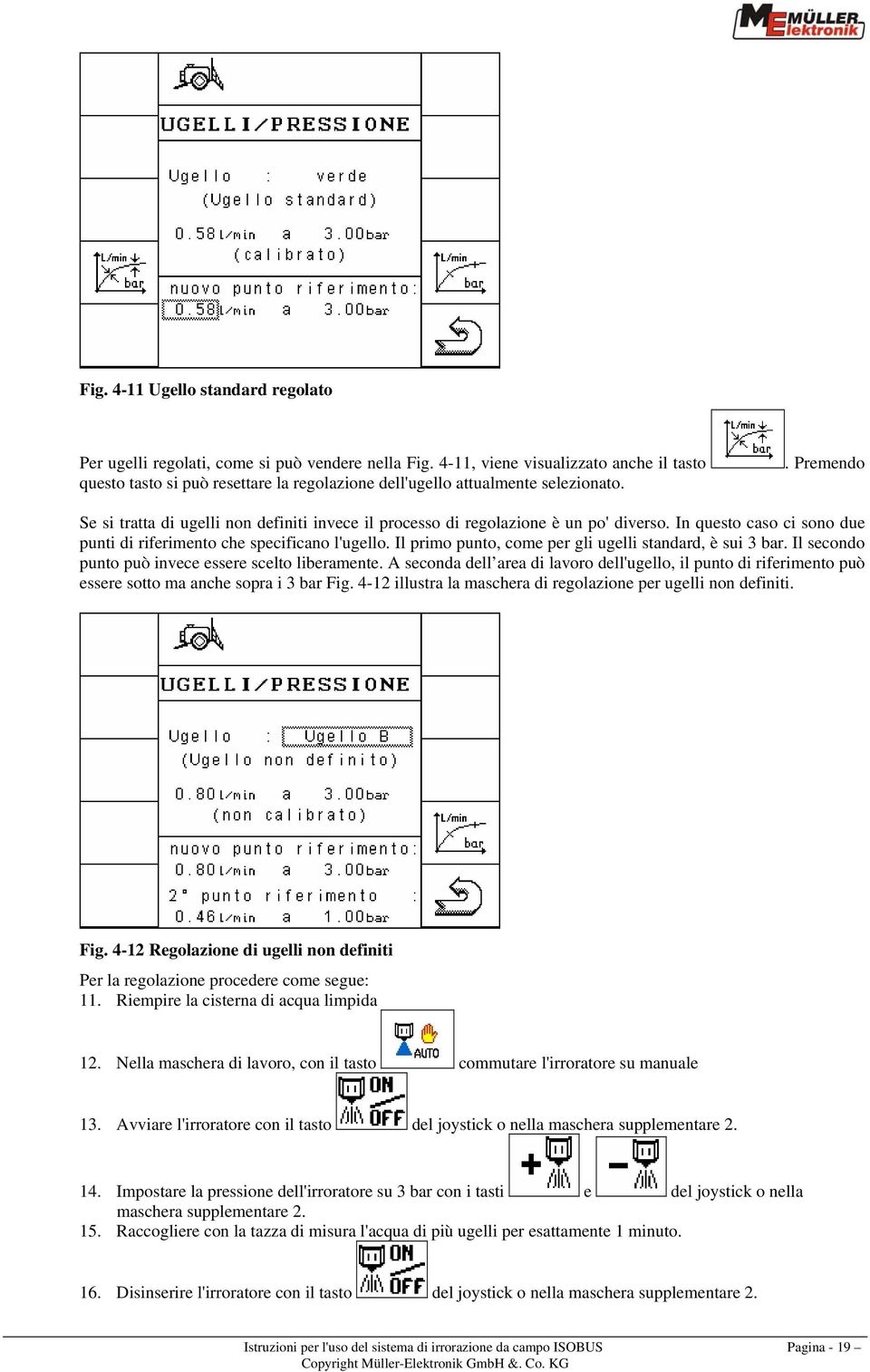 . Premendo Se si tratta di ugelli non definiti invece il processo di regolazione è un po' diverso. In questo caso ci sono due punti di riferimento che specificano l'ugello.