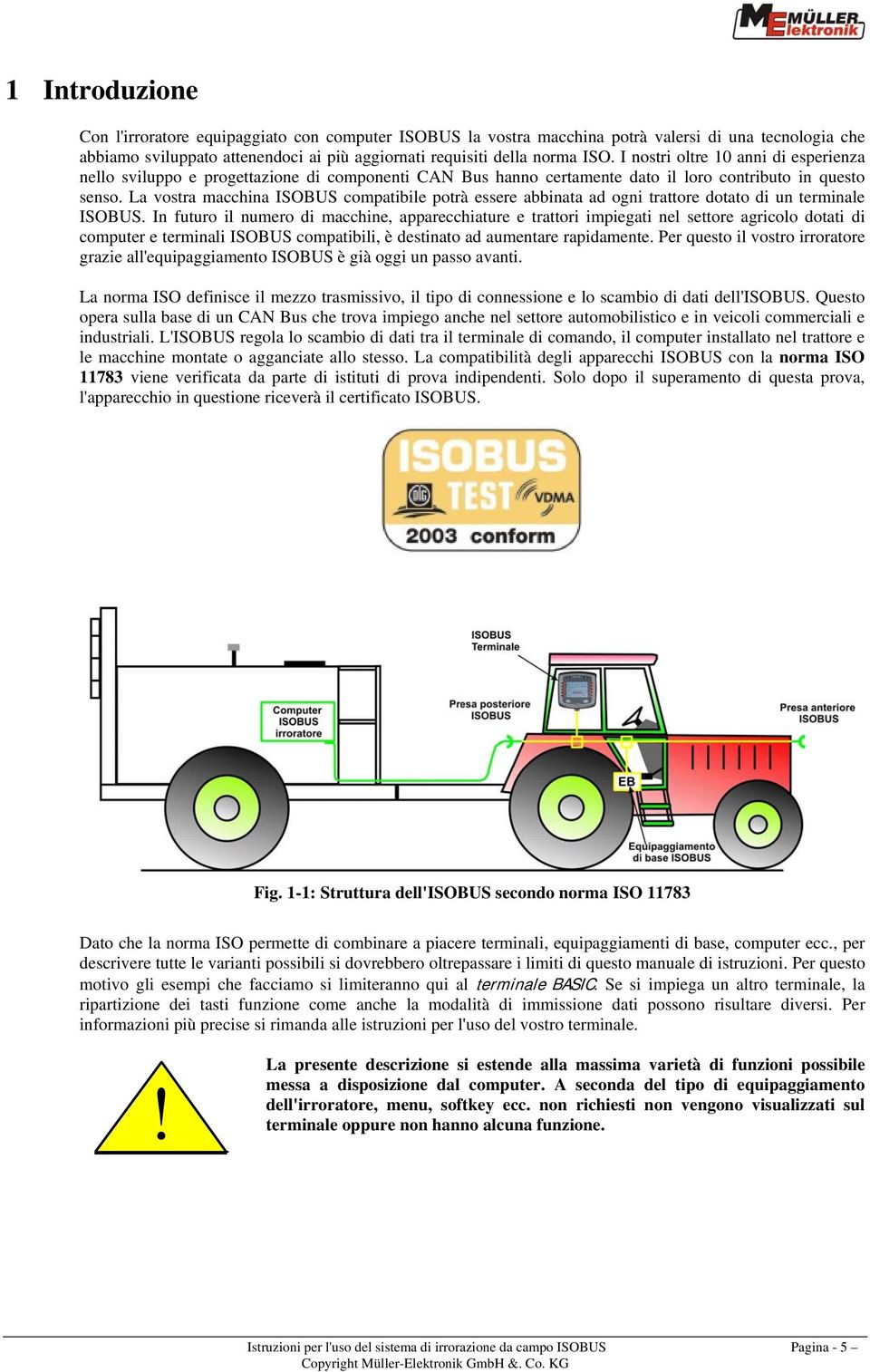 La vostra macchina ISOBUS compatibile potrà essere abbinata ad ogni trattore dotato di un terminale ISOBUS.