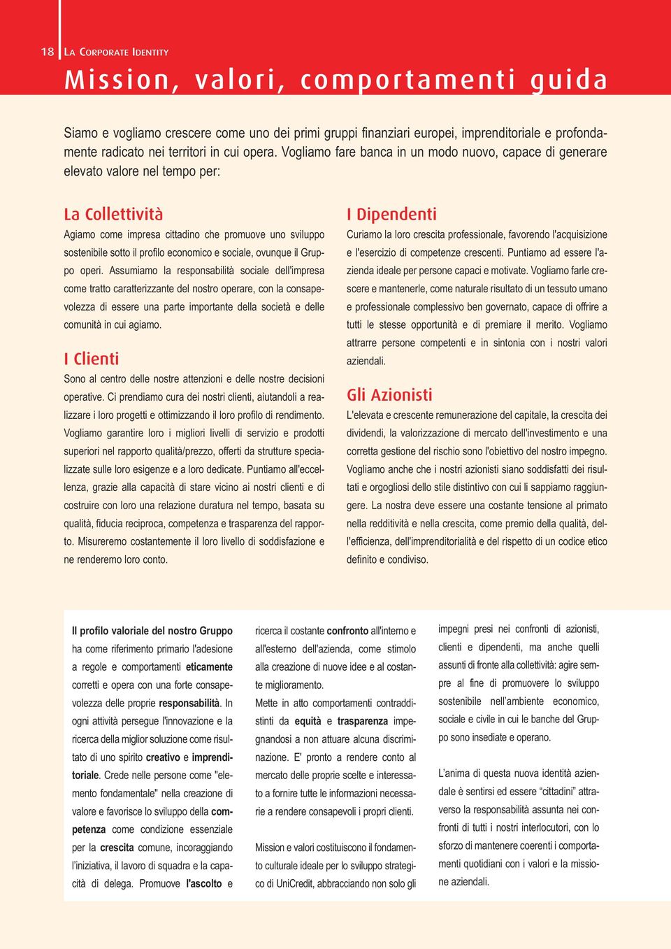 Vogliamo fare banca in un modo nuovo, capace di generare elevato valore nel tempo per: La Collettività Agiamo come impresa cittadino che promuove uno sviluppo sostenibile sotto il profilo economico e