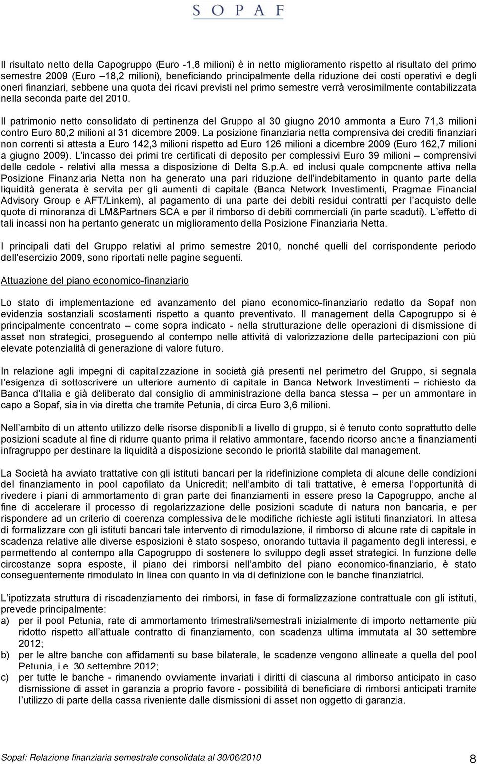 Il patrimonio netto consolidato di pertinenza del Gruppo al 30 giugno 2010 ammonta a Euro 71,3 milioni contro Euro 80,2 milioni al 31 dicembre 2009.